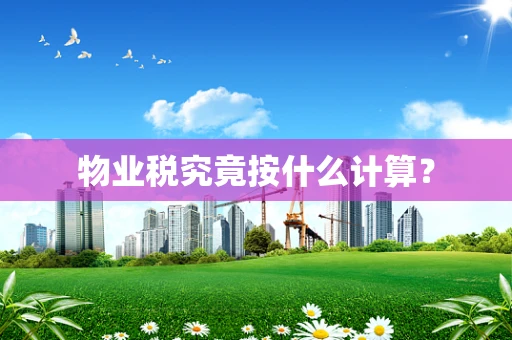 物业税究竟按什么计算？