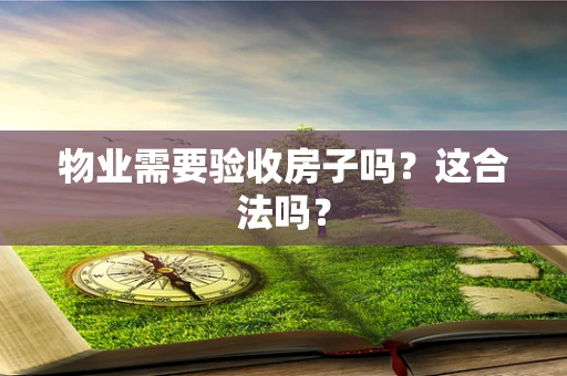 物业需要验收房子吗？这合法吗？