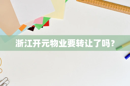 浙江开元物业要转让了吗？