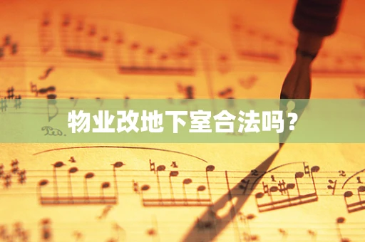 物业改地下室合法吗？