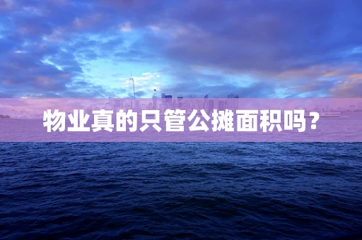 物业真的只管公摊面积吗？