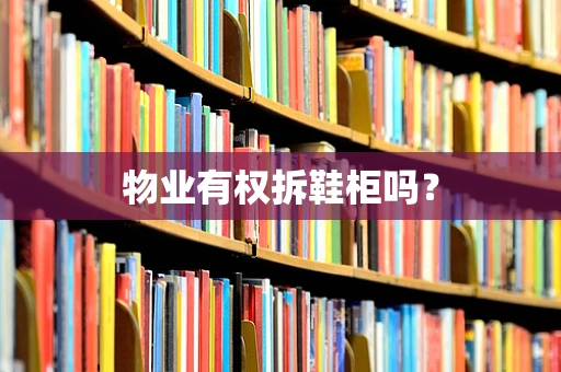 物业有权拆鞋柜吗？