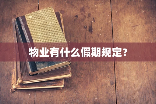 物业有什么假期规定？