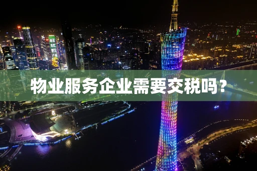 物业服务企业需要交税吗？