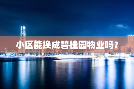 小区能换成碧桂园物业吗？