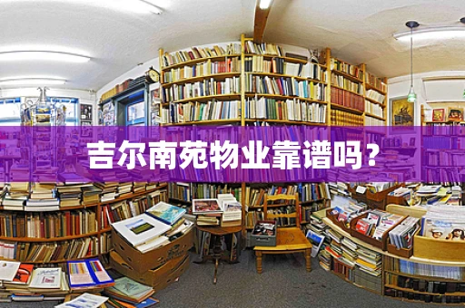 吉尔南苑物业靠谱吗？