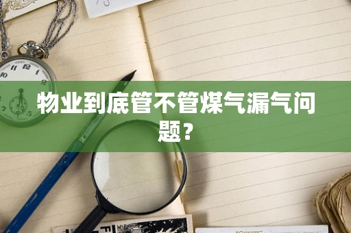 物业到底管不管煤气漏气问题？