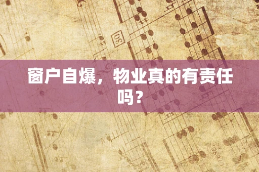 窗户自爆，物业真的有责任吗？