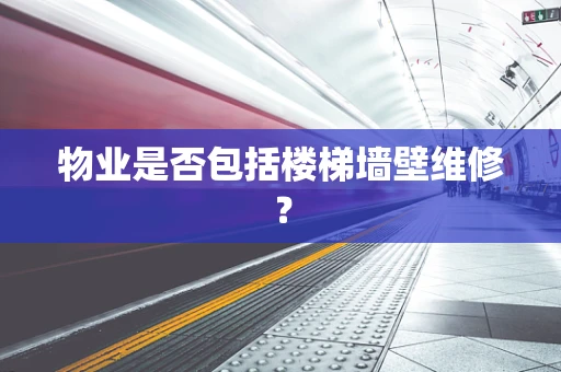 物业是否包括楼梯墙壁维修？