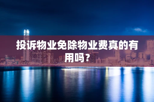 投诉物业免除物业费真的有用吗？