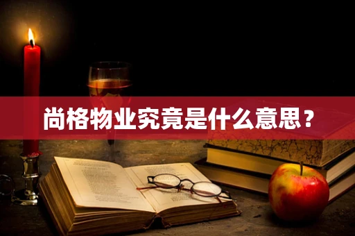尚格物业究竟是什么意思？