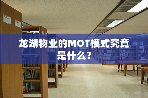 龙湖物业的MOT模式究竟是什么？
