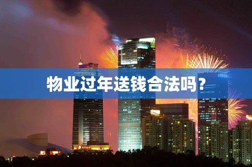 物业过年送钱合法吗？
