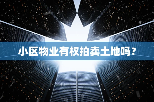 小区物业有权拍卖土地吗？