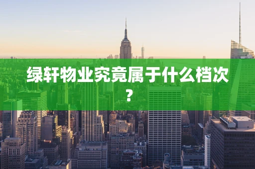 绿轩物业究竟属于什么档次？