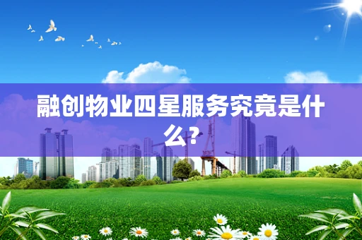 融创物业四星服务究竟是什么？