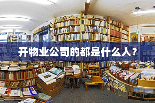 开物业公司的都是什么人？