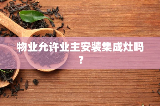 物业允许业主安装集成灶吗？