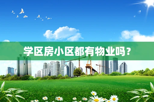 学区房小区都有物业吗？