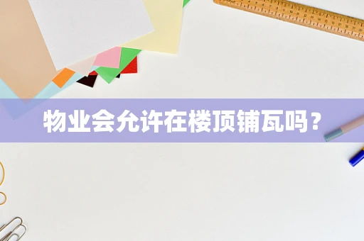物业会允许在楼顶铺瓦吗？