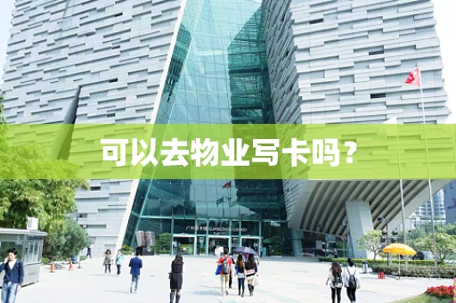 可以去物业写卡吗？