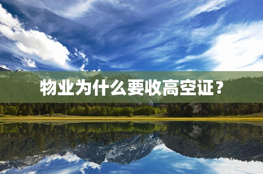 物业为什么要收高空证？