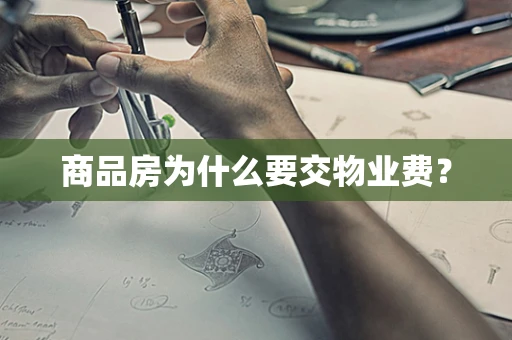 商品房为什么要交物业费？