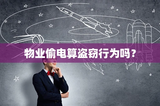 物业偷电算盗窃行为吗？