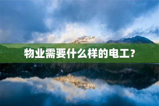 物业需要什么样的电工？