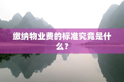 缴纳物业费的标准究竟是什么？