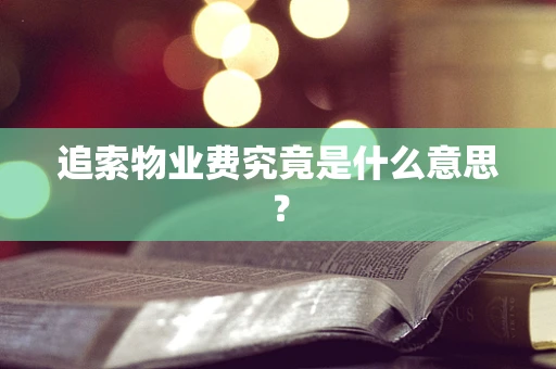 追索物业费究竟是什么意思？