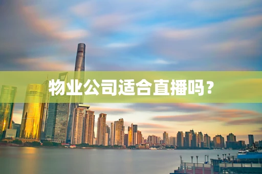 物业公司适合直播吗？