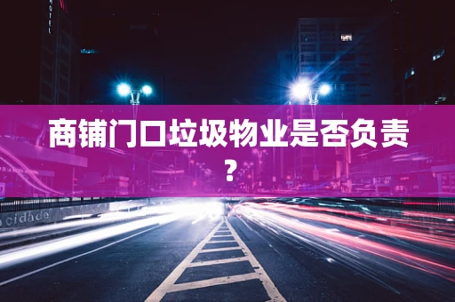 商铺门口垃圾物业是否负责？