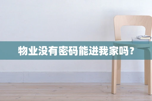 物业没有密码能进我家吗？