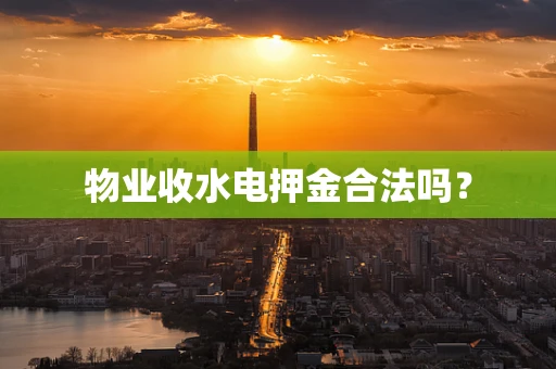 物业收水电押金合法吗？