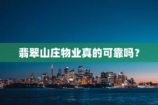 翡翠山庄物业真的可靠吗？
