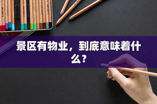 景区有物业，到底意味着什么？