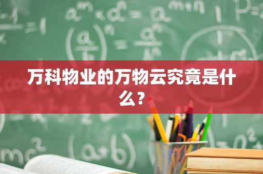 万科物业的万物云究竟是什么？