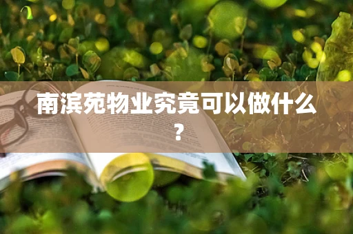 南滨苑物业究竟可以做什么？