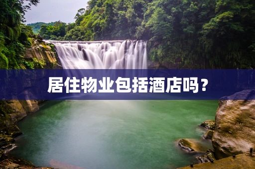 居住物业包括酒店吗？