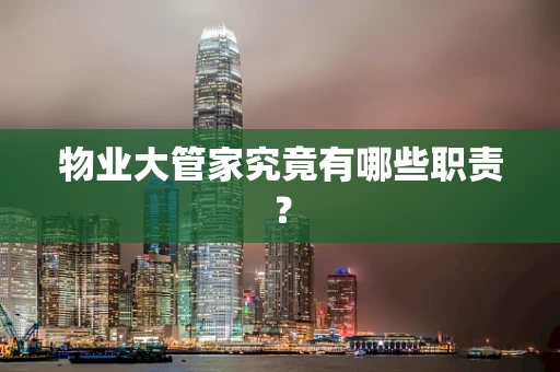 物业大管家究竟有哪些职责？