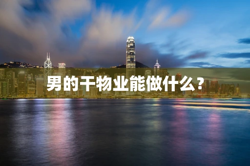 男的干物业能做什么？