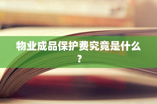 物业成品保护费究竟是什么？