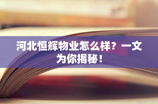 河北恒辉物业怎么样？一文为你揭秘！