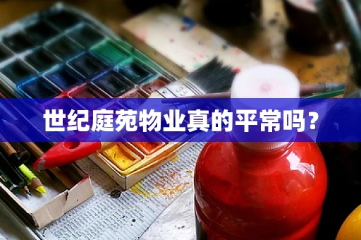 世纪庭苑物业真的平常吗？