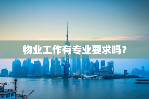 物业工作有专业要求吗？
