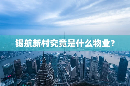 锡航新村究竟是什么物业？