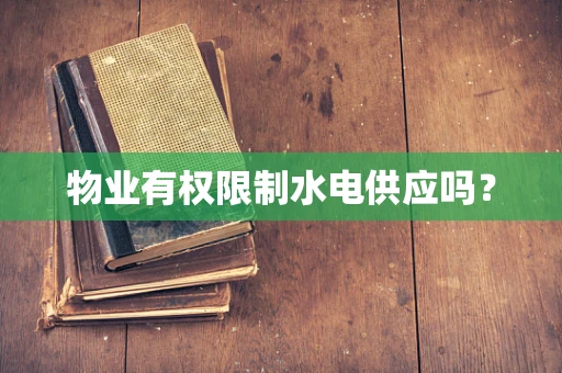 物业有权限制水电供应吗？