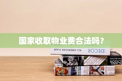 国家收取物业费合法吗？