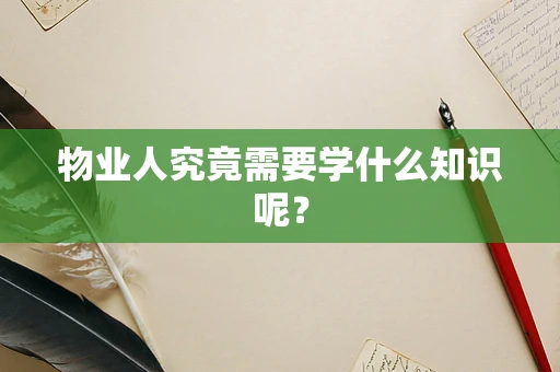 物业人究竟需要学什么知识呢？